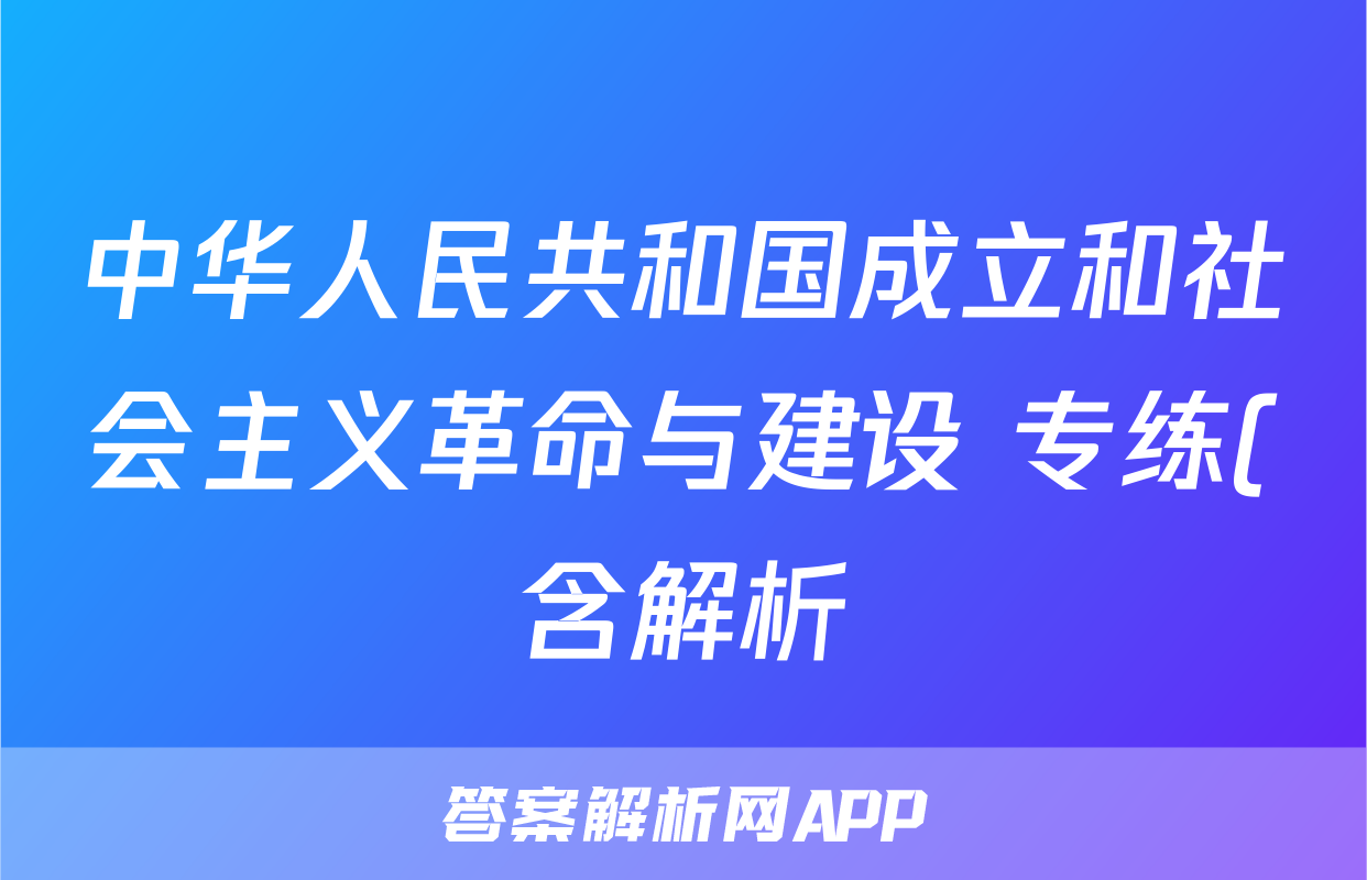 中华人民共和国成立和社会主义革命与建设 专练(含解析)——2024届高中历史统编版一轮复习考试试卷